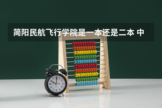 简阳民航飞行学院是一本还是二本 中国民用航空飞行学院是几本？
