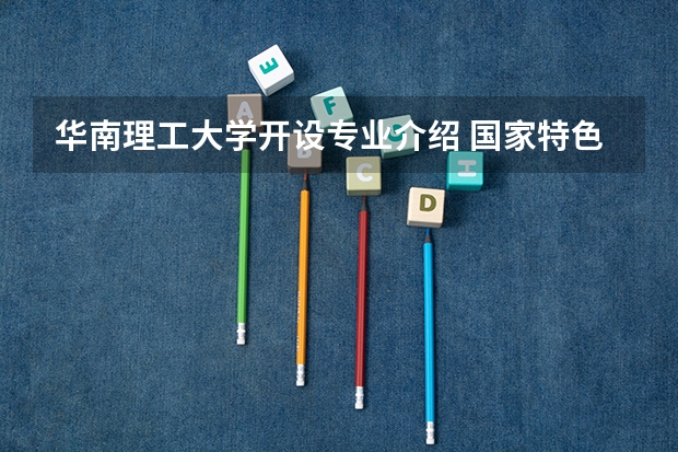 华南理工大学开设专业介绍 国家特色专业有几个