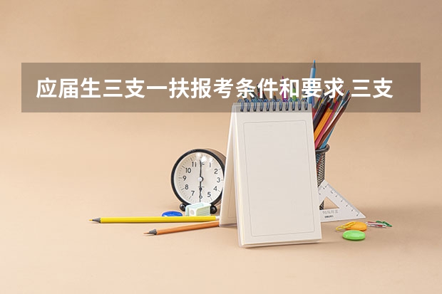 应届生三支一扶报考条件和要求 三支一扶报考条件和要求