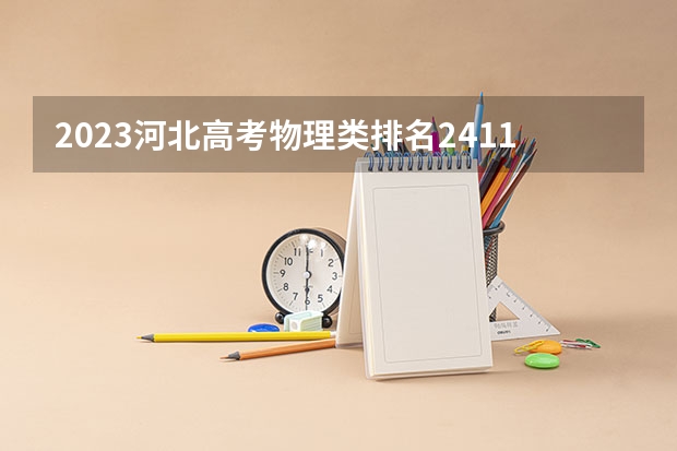 2023河北高考物理类排名241142的考生报什么大学好 学校往年录取分数线