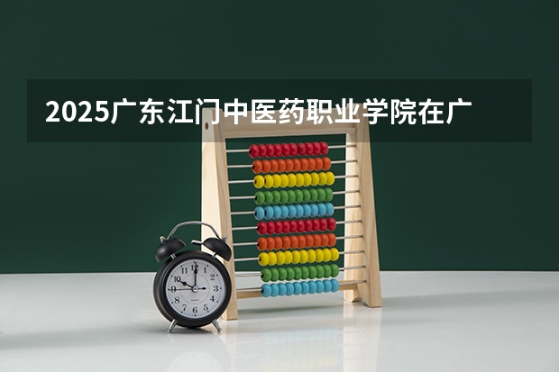 2025广东江门中医药职业学院在广东招生计划 大概招多少人