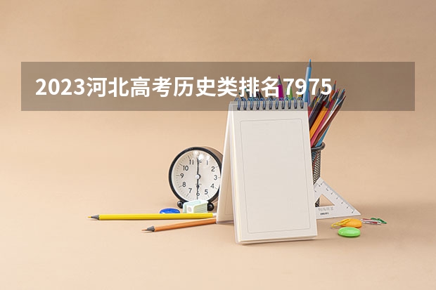2023河北高考历史类排名7975的考生报什么大学好 学校往年录取分数线