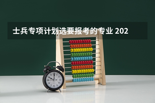 士兵专项计划选要报考的专业 2024年全国“士兵计划”专项硕士研究生招生计划已发布！ ​​​