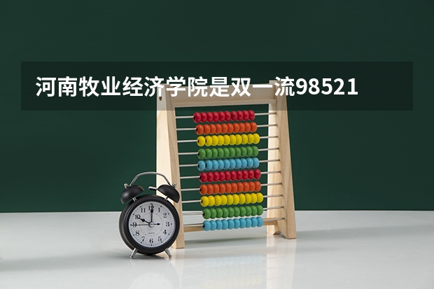 河南牧业经济学院是双一流/985/211大学吗?