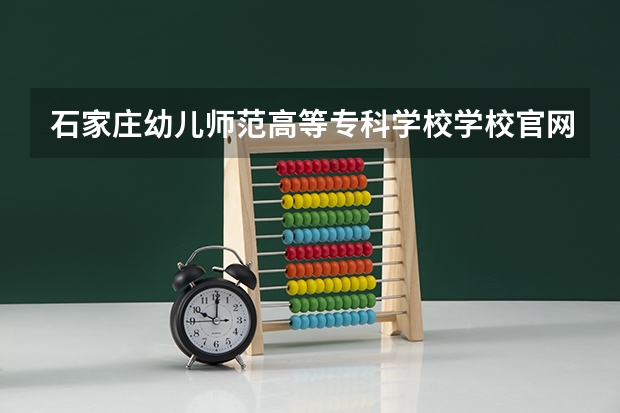 石家庄幼儿师范高等专科学校学校官网地址