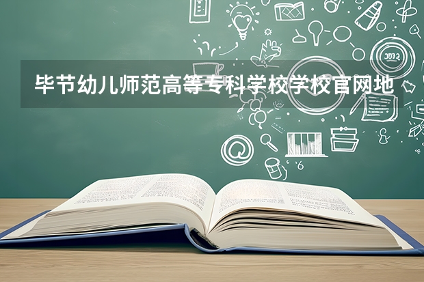 毕节幼儿师范高等专科学校学校官网地址
