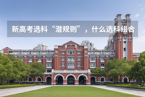 新高考选科“潜规则”，什么选科组合更容易上名校？