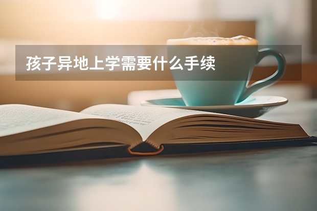 孩子异地上学需要什么手续