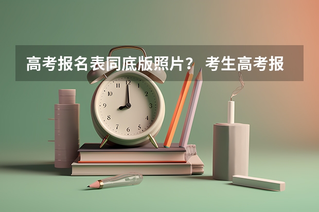 高考报名表同底版照片？ 考生高考报名的照片是几寸的呀？
