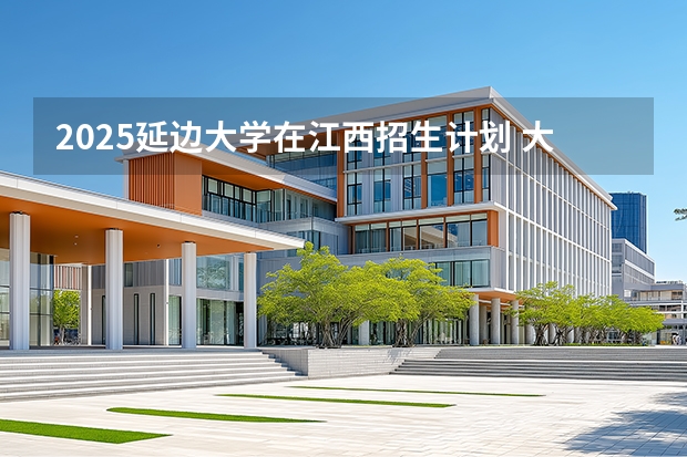 2025延边大学在江西招生计划 大概招多少人（2026参考）