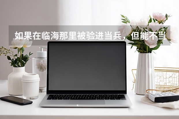 如果在临海那里被验进当兵，但能不当吗