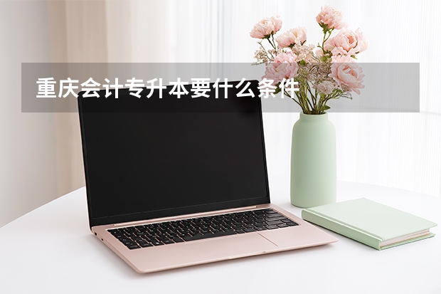 重庆会计专升本要什么条件