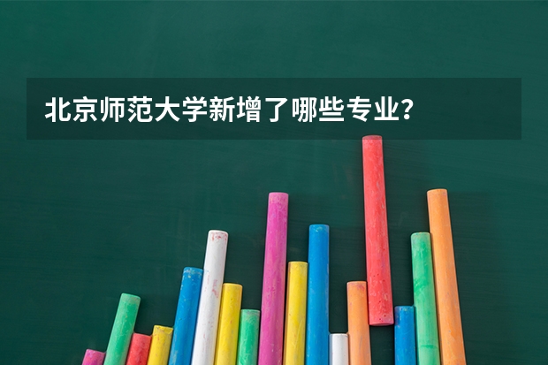 北京师范大学新增了哪些专业？