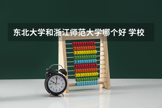 东北大学和浙江师范大学哪个好 学校历年录取分数线对比