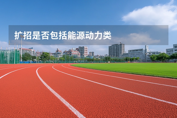 扩招是否包括能源动力类