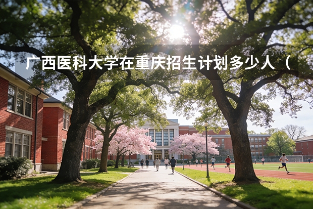 广西医科大学在重庆招生计划多少人（2026参考）