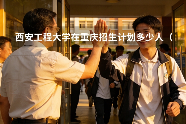 西安工程大学在重庆招生计划多少人（2026参考）