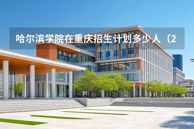 哈尔滨学院在重庆招生计划多少人（2026参考）