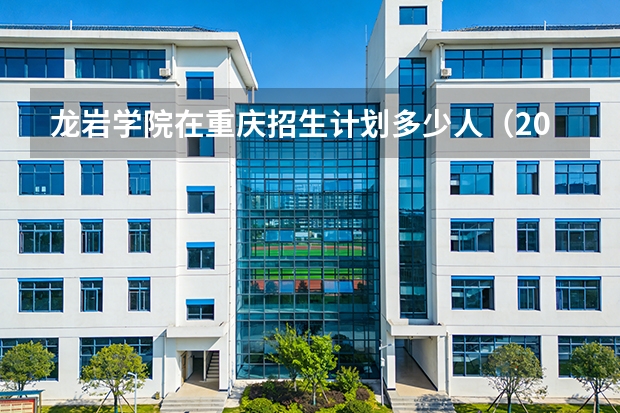 龙岩学院在重庆招生计划多少人（2026参考）