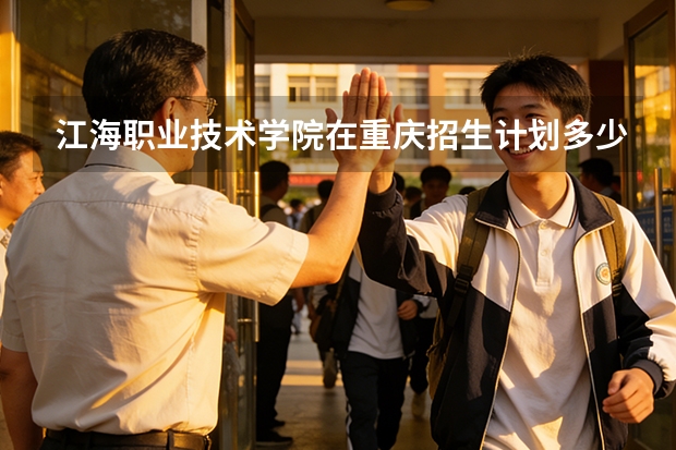 江海职业技术学院在重庆招生计划多少人（2026参考）