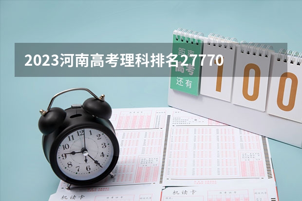 2023河南高考理科排名277702的考生报什么大学好 学校往年录取分数线