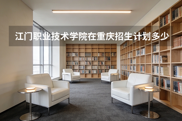 江门职业技术学院在重庆招生计划多少人（2026参考）
