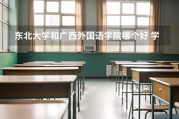 东北大学和广西外国语学院哪个好 学校历年录取分数线对比