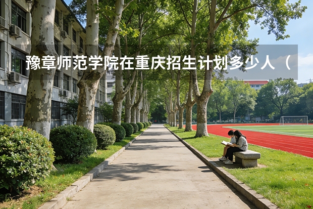 豫章师范学院在重庆招生计划多少人（2026参考）