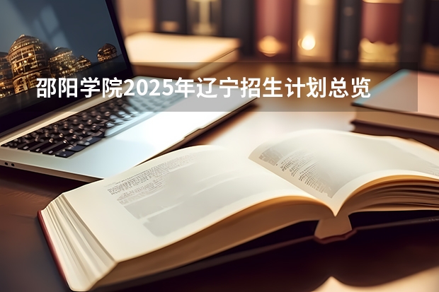 邵阳学院2025年辽宁招生计划总览（2026高考志愿参考）