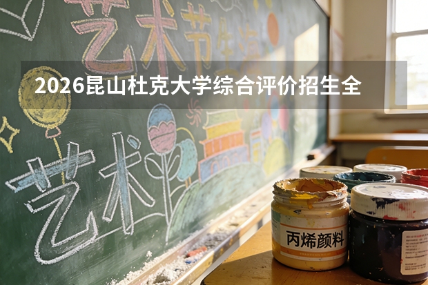 2026昆山杜克大学综合评价招生全指南（面向全国22个省区市）