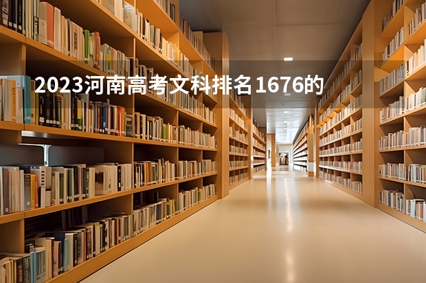2023河南高考文科排名1676的考生报什么大学好 学校往年录取分数线