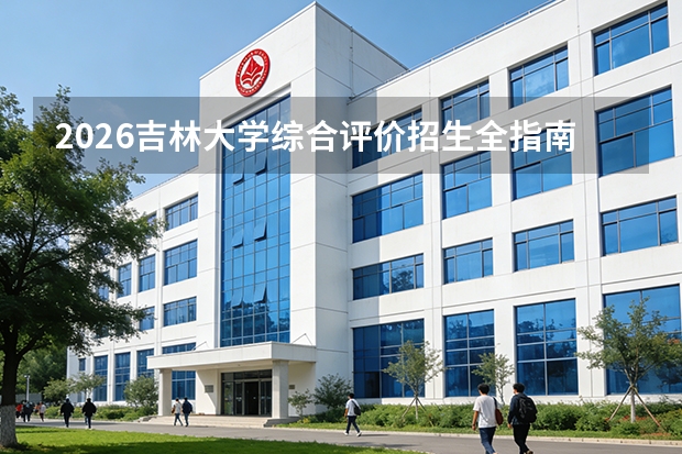 2026吉林大学综合评价招生全指南（面向吉林省）