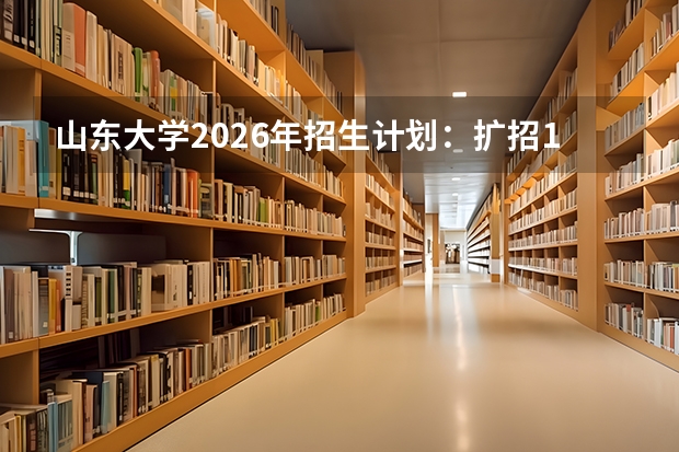 山东大学2026年招生计划：扩招100人总规模达10475人及新增密码科学与技术专业