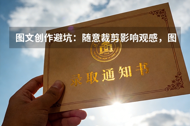 图文创作避坑：随意裁剪影响观感，图片大小修改比例更协调