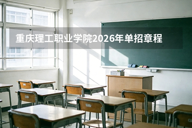 重庆理工职业学院2026年单招章程,新能源汽车等工科专业特色
