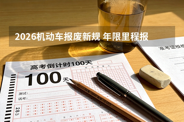 2026机动车报废新规 年限里程报废标准再度优化