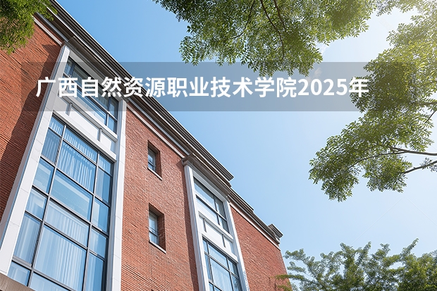 广西自然资源职业技术学院2025年辽宁招生计划总览（2026高考志愿参考）