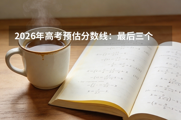 2026年高考预估分数线：最后三个月提分攻略