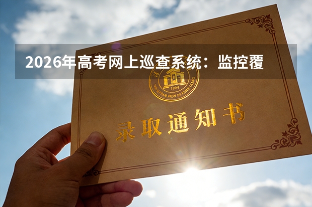 2026年高考网上巡查系统：监控覆盖、录像保存与回放倒查