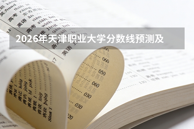 2026年天津职业大学分数线预测及往年分数参考
