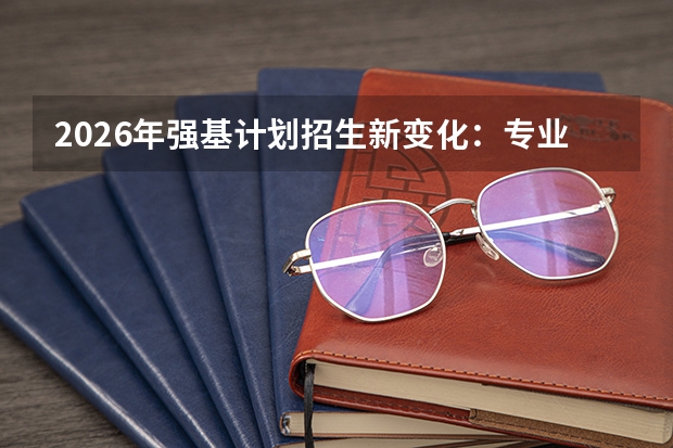 2026年强基计划招生新变化：专业扩容与竞赛通道收紧
