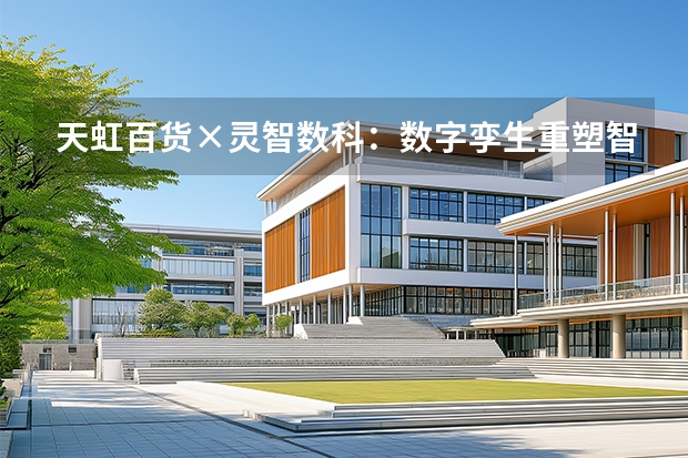 天虹百货×灵智数科：数字孪生重塑智慧门店精细化运营闭环