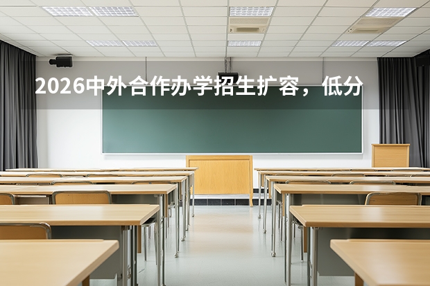 2026中外合作办学招生扩容，低分上名校的机会来了