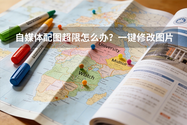 自媒体配图超限怎么办？一键修改图片大小适配平台上传规范