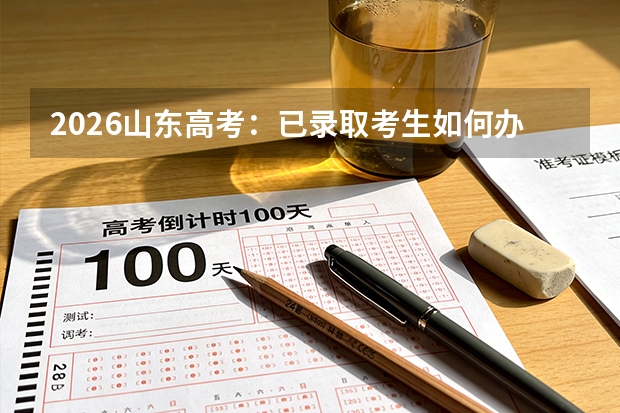 2026山东高考：已录取考生如何办理报到和档案转移
