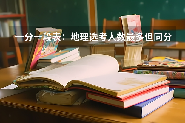 一分一段表：地理选考人数最多但同分竞争最激烈，选科“陷阱”分析