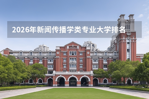 2026年新闻传播学类专业大学排名，中传人大复旦A+，传媒行业就业多元