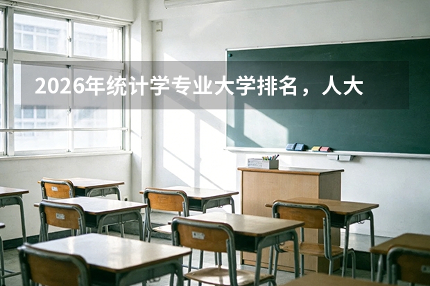 2026年统计学专业大学排名，人大厦大北大A+，数据时代就业前景广阔