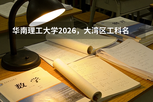 华南理工大学2026，大湾区工科名校的广州国际校区与特色专业学费