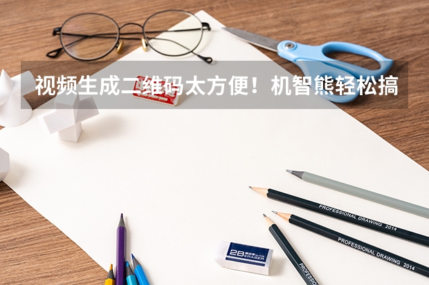 视频生成二维码太方便！机智熊轻松搞定多场景传播需求